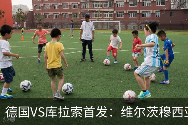 德国VS库拉索首发：维尔茨穆西亚拉配萨内 诺伊尔首发